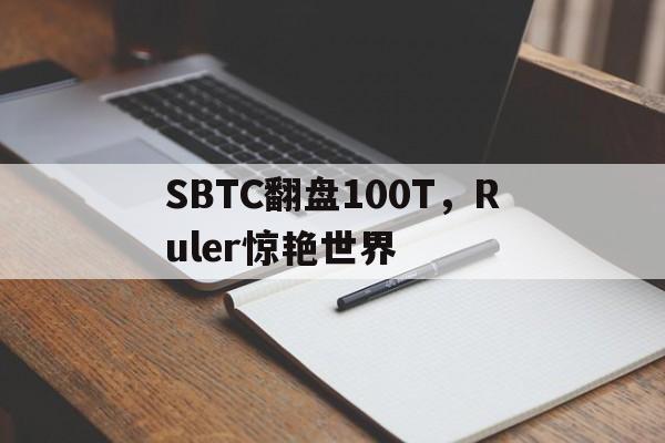 SBTC翻盘100T,Ruler惊艳世界 SBTC翻盘100T,Ruler惊艳世界